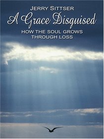 A Grace Disguised: How the Soul Grows Through Loss