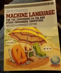 Machine Language for the Commodore 64, 128, and Other Commodore Computers