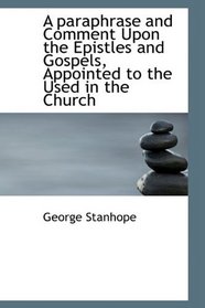 A paraphrase and Comment Upon the Epistles and Gospels, Appointed to the Used in the Church