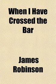 When I Have Crossed the Bar