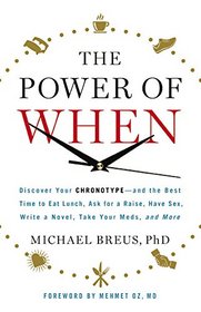 The Power of When: Discover Your Chronotype--and the Best Time to Eat Lunch, Ask for a Raise, Have Sex, Write a Novel, Take Your Meds, and More