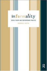 Informality: Social Theory and Contemporary Practice (International Library of Sociology)