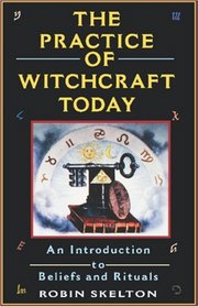 The Practice of Witchcraft Today: An Introduction to Beliefs and Rituals