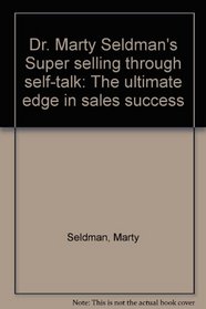 Dr. Marty Seldman's Super selling through self-talk: The ultimate edge in sales success