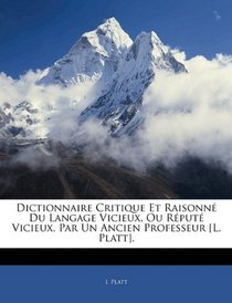 Dictionnaire Critique Et Raisonn Du Langage Vicieux, Ou Rput Vicieux, Par Un Ancien Professeur [L. Platt]. (French Edition)