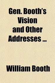 Gen. Booth's Vision and Other Addresses ...