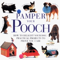 Pamper Your Pooch: How to Delight Your Dog, Practical Projects to Prove You Care