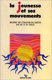 La Jeunesse et Ses Mouvements: Influence Sur L'Evolution Des Societes Aux XIX et XX Siecles