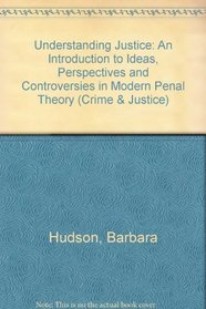 Understanding Justice: An Introduction to Ideas, Perspectives and Controversies in Modern Penal Theory (Crime and Justice)