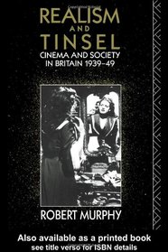 Realism and Tinsel: Cinema and Society in Britain 1939-1948 (Cinema and Society)