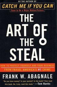 The Art of the Steal : How to Protect Yourself and Your Business from Fraud, America's #1 Crime