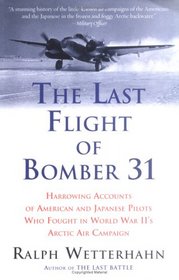 The Last Flight of Bomber 31 : Harrowing Accounts of American and Japanese Pilots Who Fought in World War II's Arctic Air Campaign
