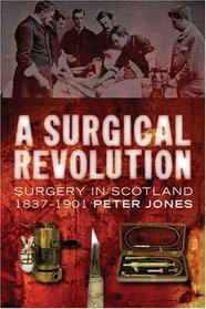 A Surgical Revolution: Surgery in Scotland, 1837-1901
