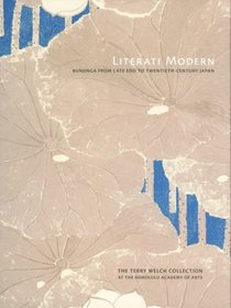 Literati Modern: Bunjinga from Late Edo to Twentieth-Century Japan : The Terry Welch Collection at the Honolulu Acdemy of Arts
