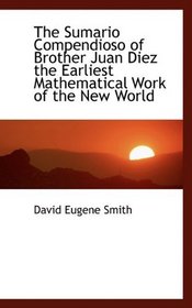 The Sumario Compendioso of Brother Juan Diez the Earliest Mathematical Work of the New World