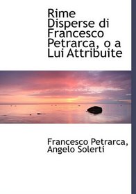 Rime Disperse di Francesco Petrarca, o a Lui Attribuite (Italian Edition)
