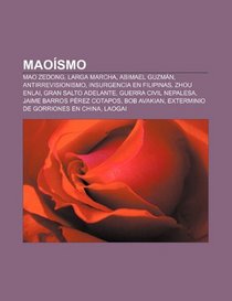 Maosmo: Mao Zedong, Larga Marcha, Abimael Guzmn, Antirrevisionismo, Insurgencia en Filipinas, Zhou Enlai, Gran Salto Adelante (Spanish Edition)