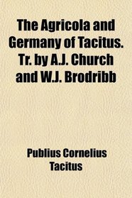 The Agricola and Germany of Tacitus. Tr. by A.J. Church and W.J. Brodribb