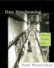 Data Warehousing : Using the Wal-Mart Model (The Morgan Kaufmann Series in Data Management Systems)