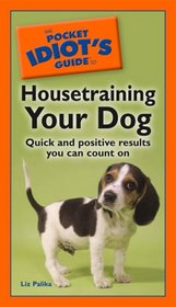 The Pocket Idiot's Guide to Housetraining your Dog (Complete Idiot's Guide to)