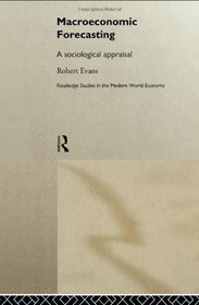 Macroeconomic Forecasting: A Sociological Appraisal (Routledge Studies in the Modern World Economy)
