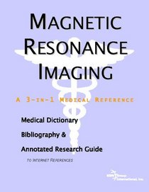 Magnetic Resonance Imaging - A Medical Dictionary, Bibliography, and Annotated Research Guide to Internet References