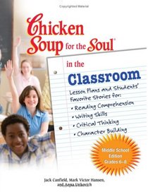 Chicken Soup for the Soul in the Classroom - Middle School Edition: Lesson Plans and Students Favorite Stories for Reading Comprehension, Writing Skills, ... Building (Chicken Soup for the Soul)