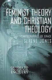 Feminist Theory and Christian Theology: Cartographies of Grace (Guides to Theological Inquiry)