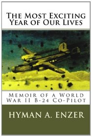 The Most Exciting Year of Our Lives: Memoir of a World War II B-24 Co-Pilot