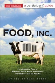 Food Inc.: How Industrial Food is Making Us Sicker, Fatter, and Poorer -- And What You Can Do About It (Participant Guide)