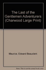 The Last of the Gentlemen Adventurers (Charwood Large Print)