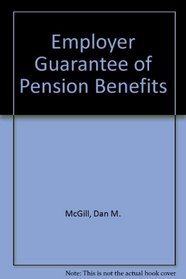 Employer Guarantee of Pension Benefits (Pension Research Council monograph series)