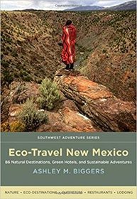 Eco-Travel New Mexico: 86 Natural Destinations, Green Hotels, and Sustainable Adventures (Southwest Adventure Series)