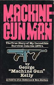 Machine Gun Man: The True Story of My Incredible Survival into the 1970s