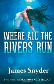 Where All the Rivers Run (The Beautiful-Ugly Trilogy) (Volume 3)