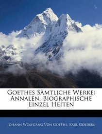 Goethes Smtliche Werke: Annalen. Biographische Einzel Heiten (German Edition)