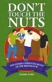 Don't Touch the Nuts: And Other Unwritten Rules of the British Pub