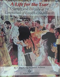 A Life for the Tsar: Triumph and Tragedy at the Coronation of Emperor Nicholas II of Russia