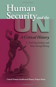 Human Security And the UN: A Critical History (United Nations Intellectual History Project)