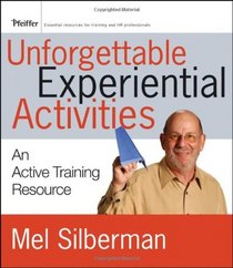 Unforgettable Experiential Activities: An Active Training Resource (Essential Knowledge Resource (Pfeiffer))