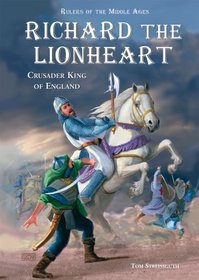 Richard the Lionheart: Crusader King of England (Rulers of the Middle Ages)