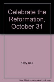 Celebrate the Reformation, October 31: A practical guide for a group celebration of the great Christian revolution