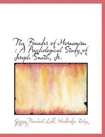 The Founder of Mormonism: A Psychological Study of Joseph Smith, Jr.