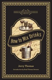 How to Mix Drinks: Or, The Bon Vivant's Companion (American Antiquarian Cookbook Collection)