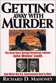 Getting Away with Murder: The Real Story Behind American Taliban John Walker Lindh and What the U.S. Goverment Had to Hide