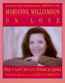 Marianne Williamson on Love: What Is Love? and Love Without an Agenda, Lectures