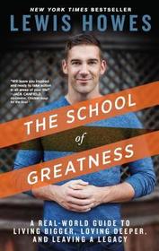 The School of Greatness: A Real-World Guide to Living Bigger Loving Deeper and Leaving a Legacy