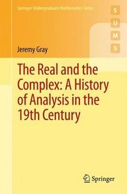 The Real and the Complex: A History of Analysis in the 19th Century (Springer Undergraduate Mathematics Series)