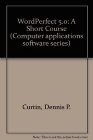 Wordperfect 5.0: A Complete Course (Computer Applications Software Series)