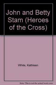 John and Betty Stam (Heroes of the Cross)